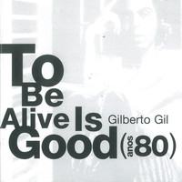 Gilberto Gil - To Be Alive Is Good (Anos 80)