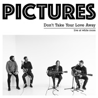 Pictures - Don't Take Your Love Away (Acoustic)