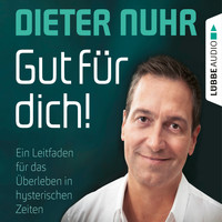 Dieter Nuhr - Gut für dich! - Ein Leitfaden für das Überleben in hysterischen Zeiten (Ungekürzt)