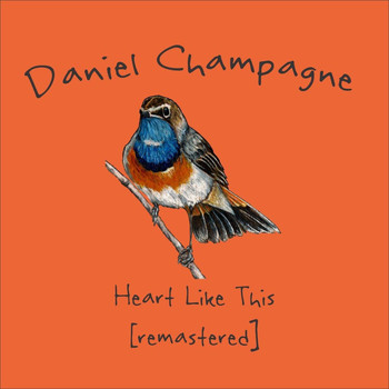 Daniel Champagne - Heart Like This (Remastered)