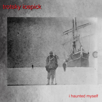 TROTSKY ICEPICK - I Haunted Myself (Explicit)