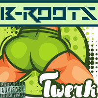 B-Roots - Twerk (Explicit)