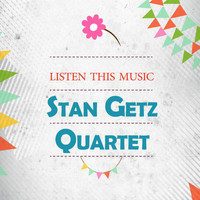 Stan Getz Quartet - Listen This Music