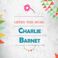 Charlie Barnet - Listen This Music