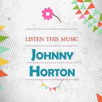 Johnny Horton - Listen This Music