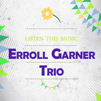 Erroll Garner Trio - Listen This Music