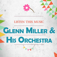 Glenn Miller & His Orchestra - Listen This Music