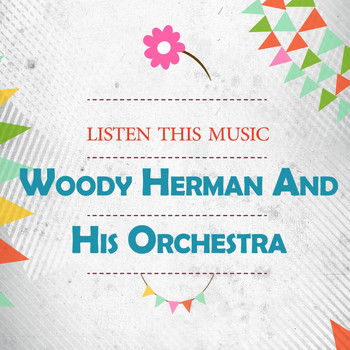 Woody Herman And His Orchestra - Listen This Music
