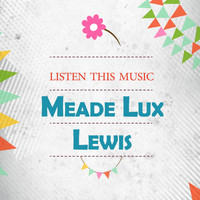 Meade Lux Lewis - Listen This Music