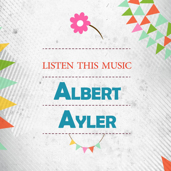 Albert Ayler - Listen This Music
