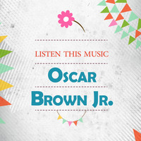 Oscar Brown Jr. - Listen This Music