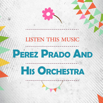 Perez Prado And His Orchestra - Listen This Music