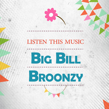 Big Bill Broonzy - Listen This Music
