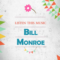 Bill Monroe - Listen This Music
