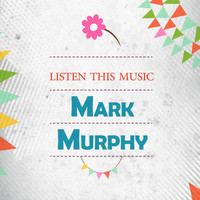 Mark Murphy - Listen This Music