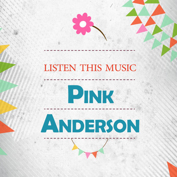 Pink Anderson - Listen This Music