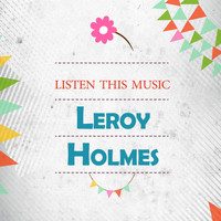 Leroy Holmes - Listen This Music
