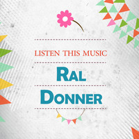 Ral Donner - Listen This Music
