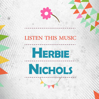 Herbie Nichols - Listen This Music