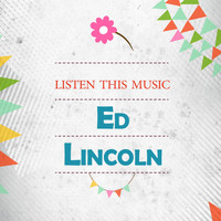Ed Lincoln - Listen This Music