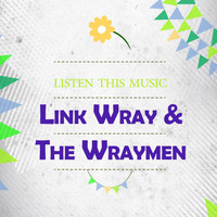 Link Wray & The Wraymen - Listen This Music