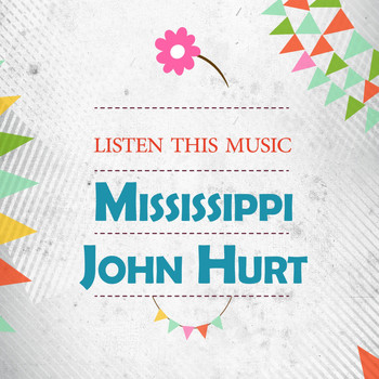 Mississippi John Hurt - Listen This Music