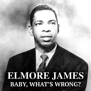 Elmore James - Baby, What's Wrong?
