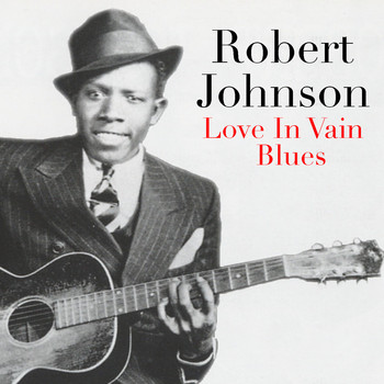 Robert Johnson - Love In Vain Blues