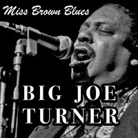 Big Joe Turner - Miss Brown Blues