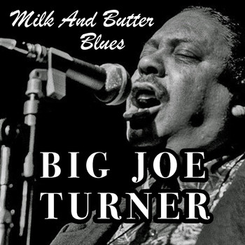 Big Joe Turner - Milk And Butter Blues