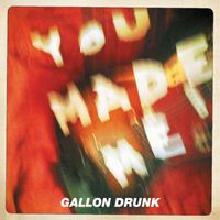 Gallon Drunk - You Made Me