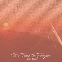 Scott Fraser - It's Time to Forgive