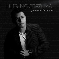 Luis Moctezuma - Porque Te Amo