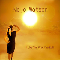 Mojo Watson - I Like The Way You Roll