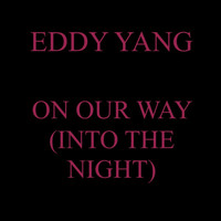 Eddy Yang - On Our Way (Into the Night)