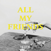 TRACE - All My Friends