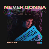Yum Yuck - Never Gonna Give It Up