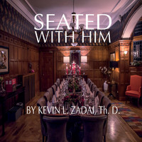 Kevin L. Zadai, Th. D. - Seated with Him