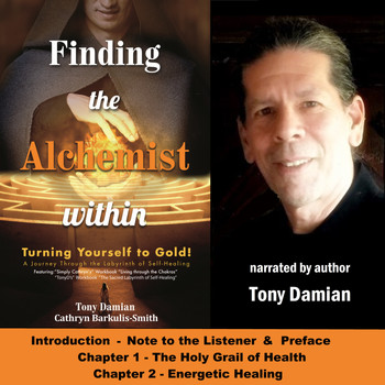 Tony Damian - Finding the Alchemist Within - Turning Yourself to GOLD! - Your Healing Journey Begins