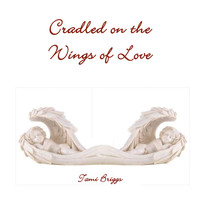 Tami Briggs - Cradled on Wings of Love