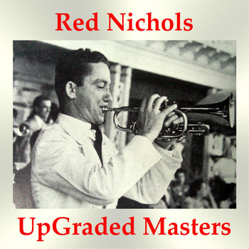 Red Nichols - Red Nichols UpGraded Masters (All Tracks Remastered)