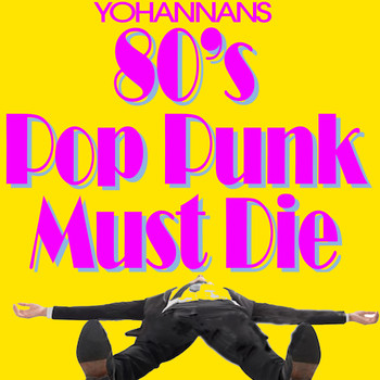 Yohannans - 80s Pop Punk Must Die (Explicit)