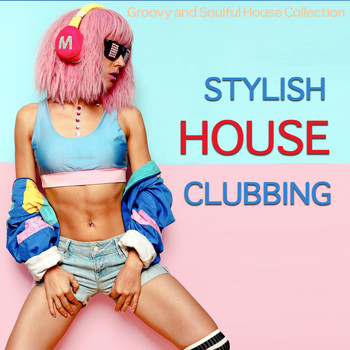 Various Artists - Stylish House Clubbing (Groovy and Soulful House Collection)