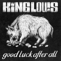 King Louis - Good Luck After All