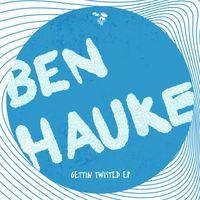 Ben Hauke - Gettin Twisted EP