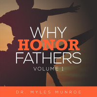 Dr. Myles Munroe - Why Honor Fathers, Vol. 1