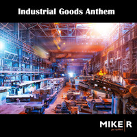 MikeR - Industrial Goods Anthem
