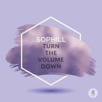 Sophill - Turn the Volume Down