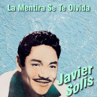 Javier Solis - La Mentira Se Te Olvida