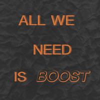 Boost - All We Need Is Boost